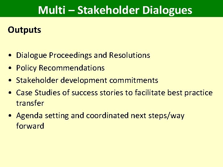 Multi – Stakeholder Dialogues Outputs • • Dialogue Proceedings and Resolutions Policy Recommendations Stakeholder