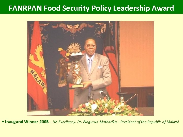 FANRPAN Food Security Policy Leadership Award • Inaugural Winner 2008 – His Excellency. Dr.