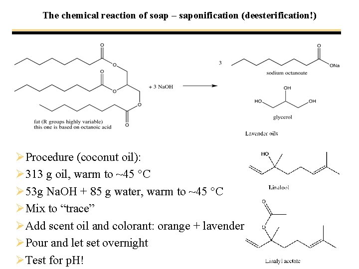 The chemical reaction of soap – saponification (deesterification!) ØProcedure (coconut oil): Ø 313 g
