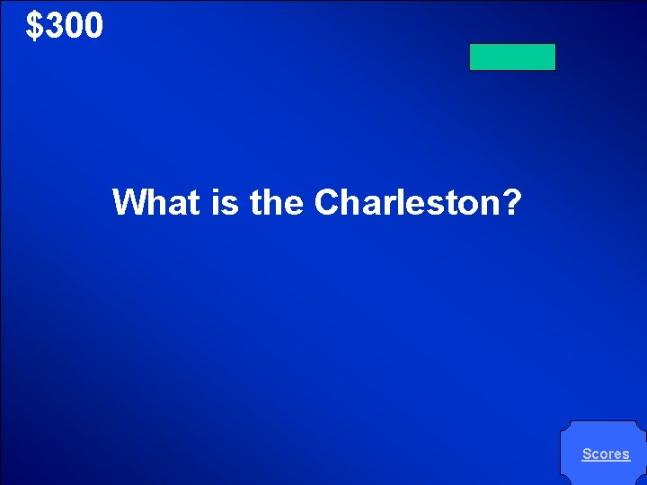 © Mark E. Damon - All Rights Reserved $300 What is the Charleston? Scores