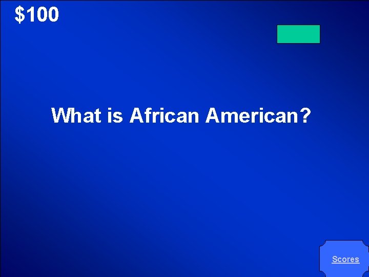 © Mark E. Damon - All Rights Reserved $100 What is African American? Scores