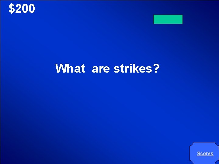 © Mark E. Damon - All Rights Reserved $200 What are strikes? Scores 