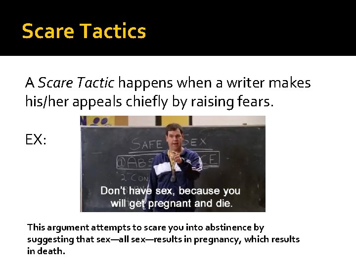 Scare Tactics A Scare Tactic happens when a writer makes his/her appeals chiefly by