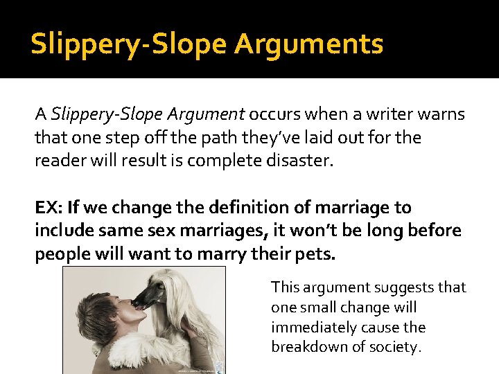 Slippery-Slope Arguments A Slippery-Slope Argument occurs when a writer warns that one step off