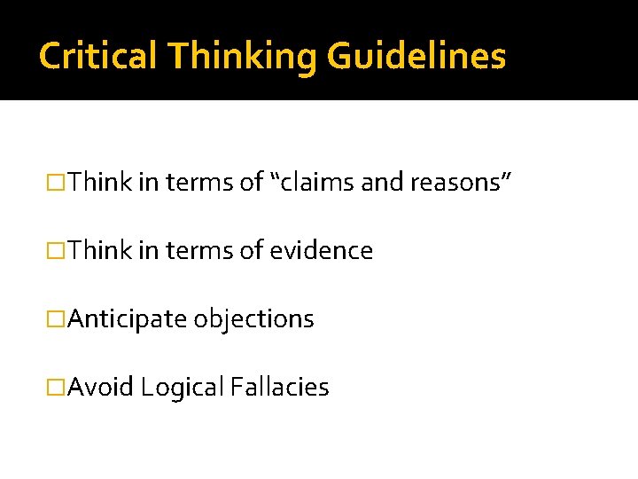 Critical Thinking Guidelines �Think in terms of “claims and reasons” �Think in terms of