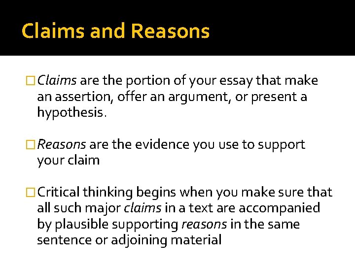 Claims and Reasons �Claims are the portion of your essay that make an assertion,