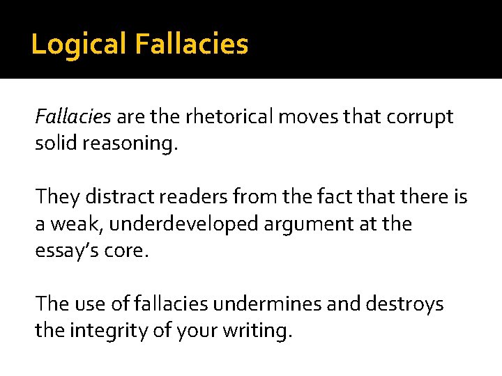 Logical Fallacies are the rhetorical moves that corrupt solid reasoning. They distract readers from