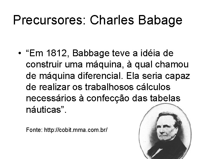 Precursores: Charles Babage • “Em 1812, Babbage teve a idéia de construir uma máquina,