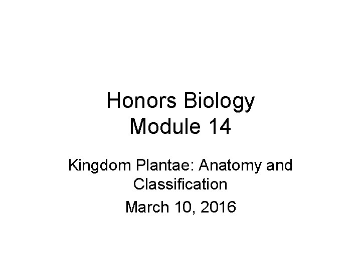 Honors Biology Module 14 Kingdom Plantae: Anatomy and Classification March 10, 2016 
