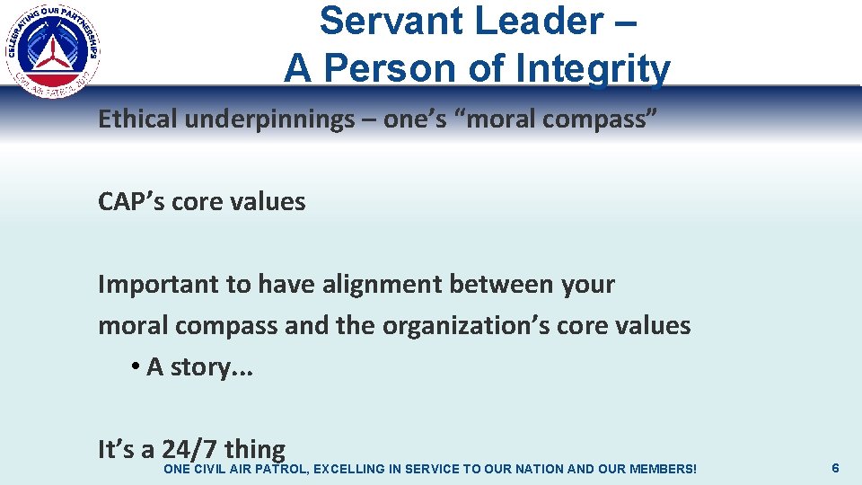 Servant Leader – A Person of Integrity Ethical underpinnings – one’s “moral compass” CAP’s