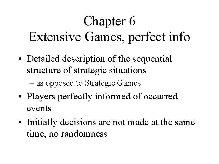 Chapter 6 Extensive Games, perfect info • Detailed description of the sequential structure of