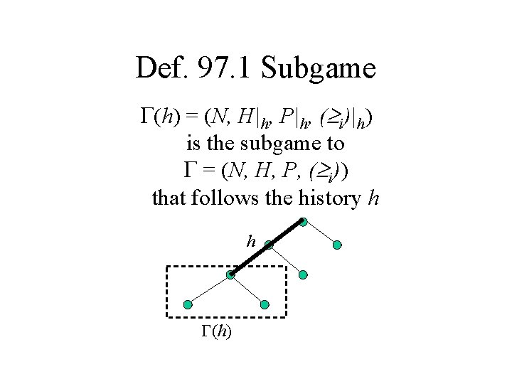 Def. 97. 1 Subgame (h) = (N, H|h, P|h, ( i)|h) is the subgame