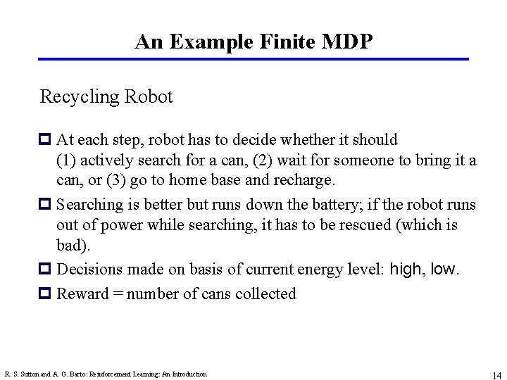An Example Finite MDP Recycling Robot p At each step, robot has to decide