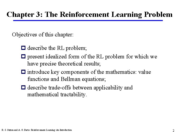 Chapter 3: The Reinforcement Learning Problem Objectives of this chapter: p describe the RL