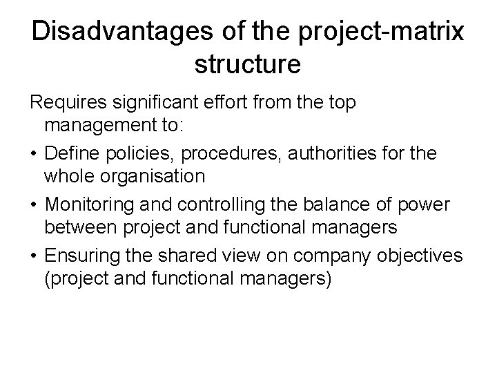 Disadvantages of the project-matrix structure Requires significant effort from the top management to: •