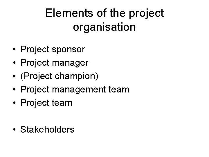 Elements of the project organisation • • • Project sponsor Project manager (Project champion)