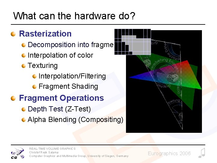 What can the hardware do? Rasterization Decomposition into fragments Interpolation of color Texturing Interpolation/Filtering