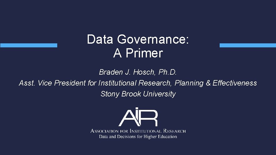 Data Governance: A Primer Braden J. Hosch, Ph. D. Asst. Vice President for Institutional