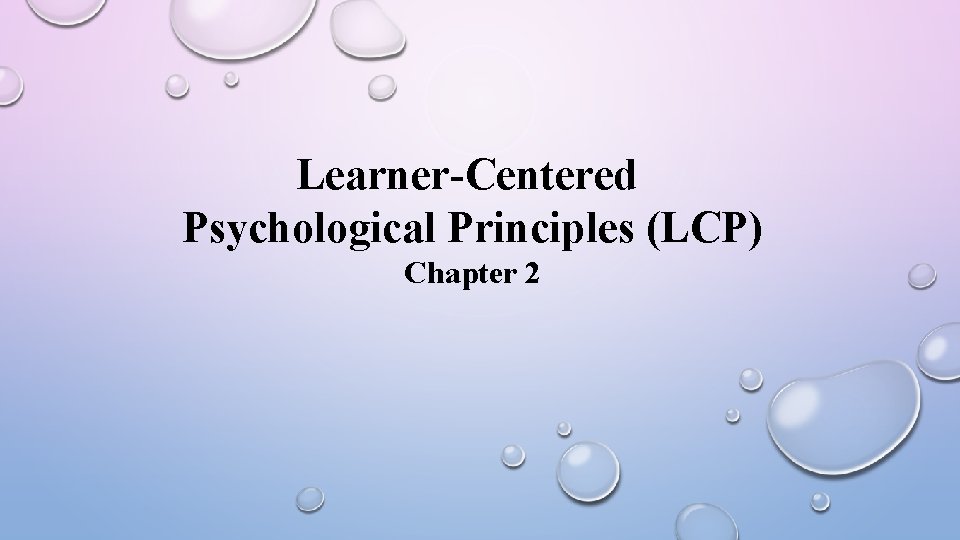 Learner-Centered Psychological Principles (LCP) Chapter 2 