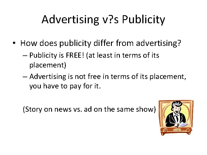 Advertising v? s Publicity • How does publicity differ from advertising? – Publicity is
