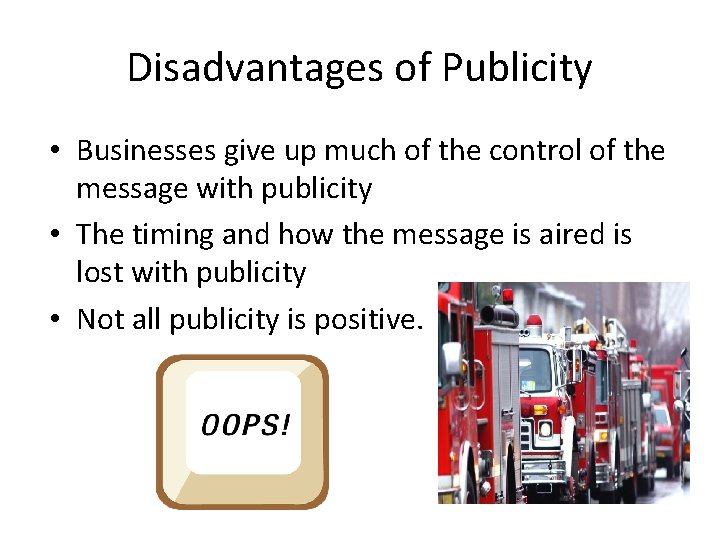 Disadvantages of Publicity • Businesses give up much of the control of the message