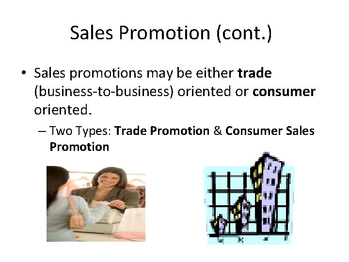 Sales Promotion (cont. ) • Sales promotions may be either trade (business-to-business) oriented or