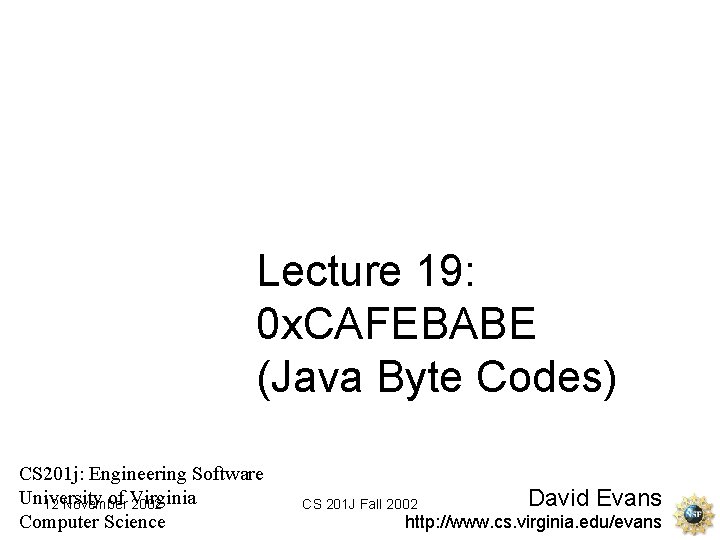 Lecture 19: 0 x. CAFEBABE (Java Byte Codes) CS 201 j: Engineering Software University