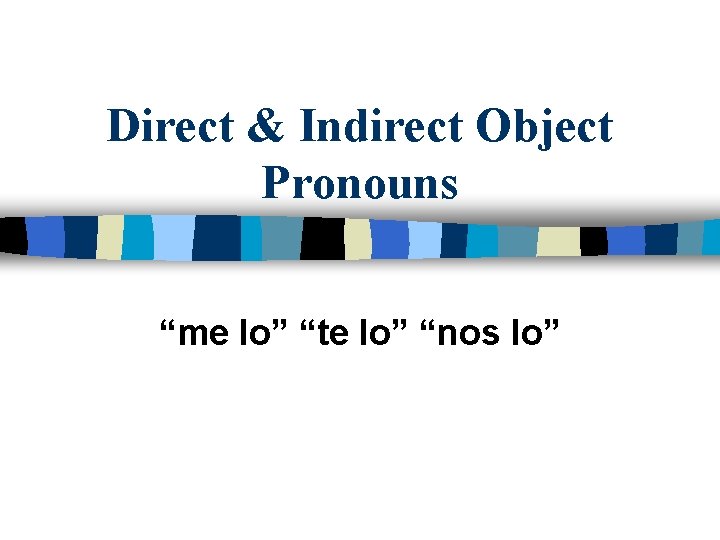 Direct & Indirect Object Pronouns “me lo” “te lo” “nos lo” 