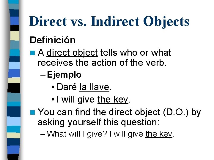 Direct vs. Indirect Objects Definición n A direct object tells who or what receives