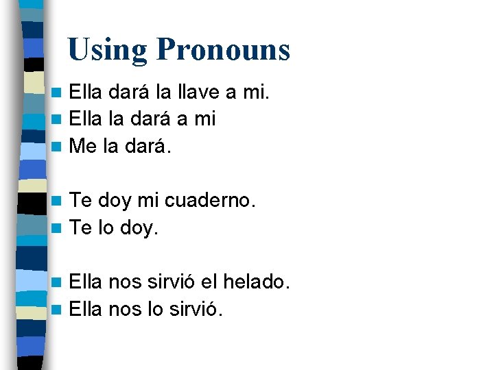 Using Pronouns Ella dará la llave a mi. n Ella la dará a mi