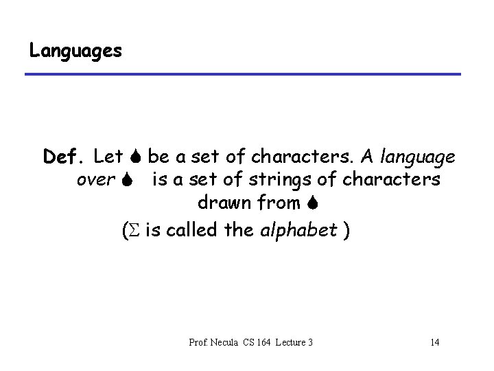 Languages Def. Let S be a set of characters. A language over S is