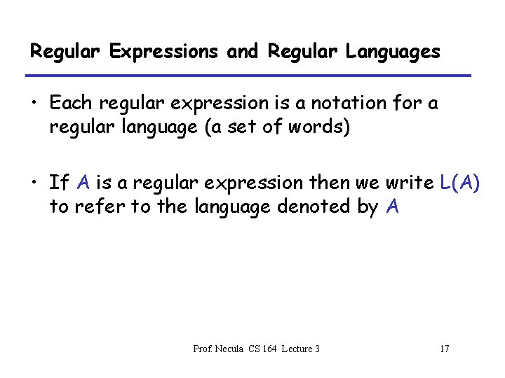 Regular Expressions and Regular Languages • Each regular expression is a notation for a