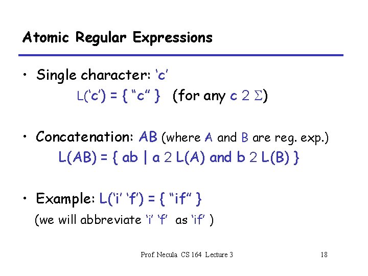 Atomic Regular Expressions • Single character: ‘c’ L(‘c’) = { “c” } (for any