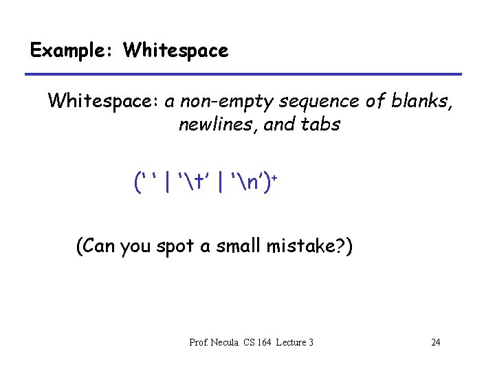 Example: Whitespace: a non-empty sequence of blanks, newlines, and tabs (‘ ‘ | ‘t’