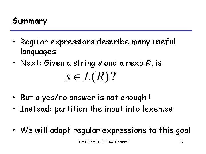 Summary • Regular expressions describe many useful languages • Next: Given a string s
