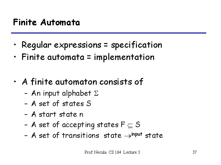 Finite Automata • Regular expressions = specification • Finite automata = implementation • A