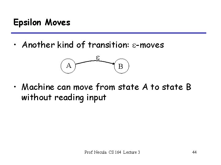 Epsilon Moves • Another kind of transition: -moves A B • Machine can move