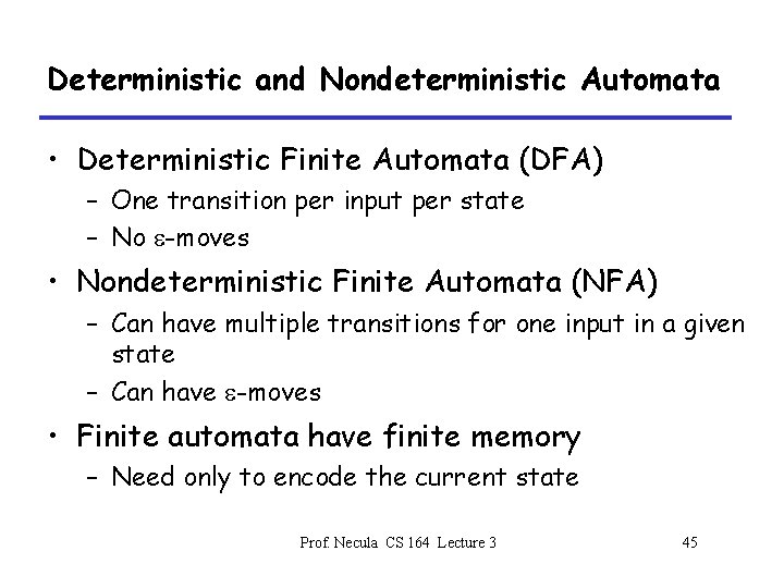 Deterministic and Nondeterministic Automata • Deterministic Finite Automata (DFA) – One transition per input