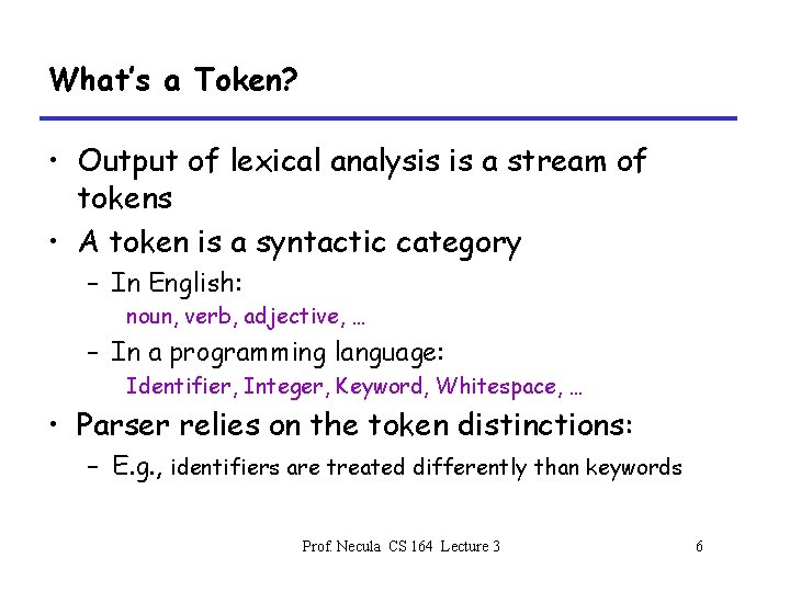 What’s a Token? • Output of lexical analysis is a stream of tokens •