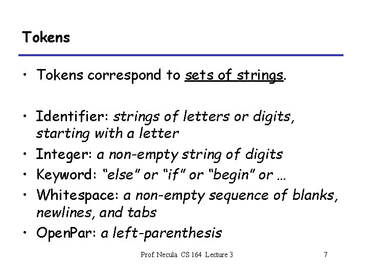 Tokens • Tokens correspond to sets of strings. • Identifier: strings of letters or