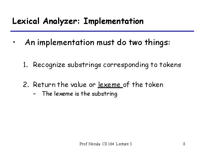 Lexical Analyzer: Implementation • An implementation must do two things: 1. Recognize substrings corresponding