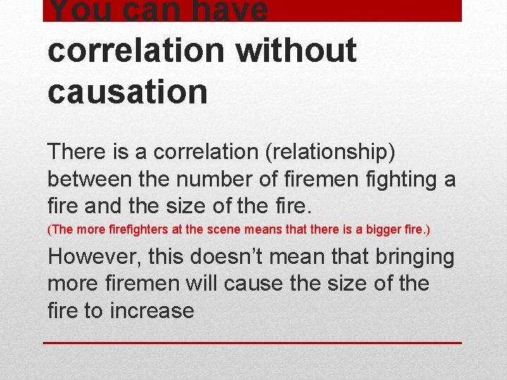 You can have correlation without causation There is a correlation (relationship) between the number