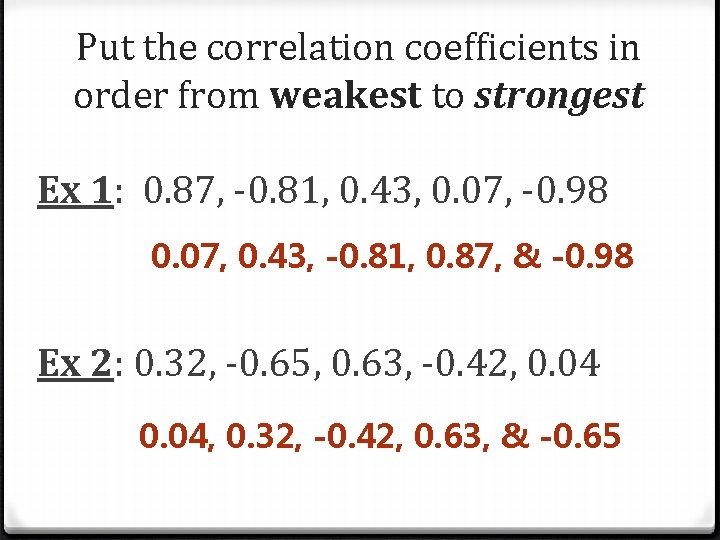 Put the correlation coefficients in order from weakest to strongest Ex 1: 0. 87,