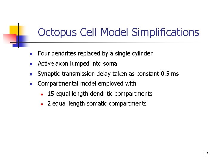 Octopus Cell Model Simplifications n Four dendrites replaced by a single cylinder n Active