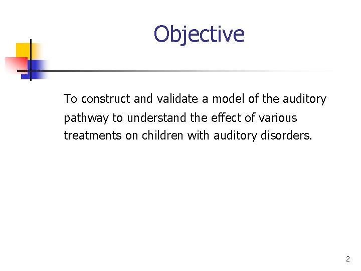 Objective To construct and validate a model of the auditory pathway to understand the