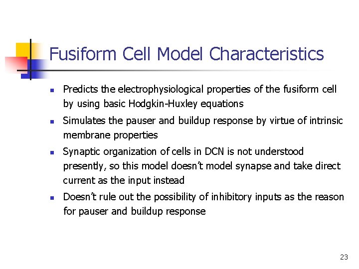 Fusiform Cell Model Characteristics n n Predicts the electrophysiological properties of the fusiform cell