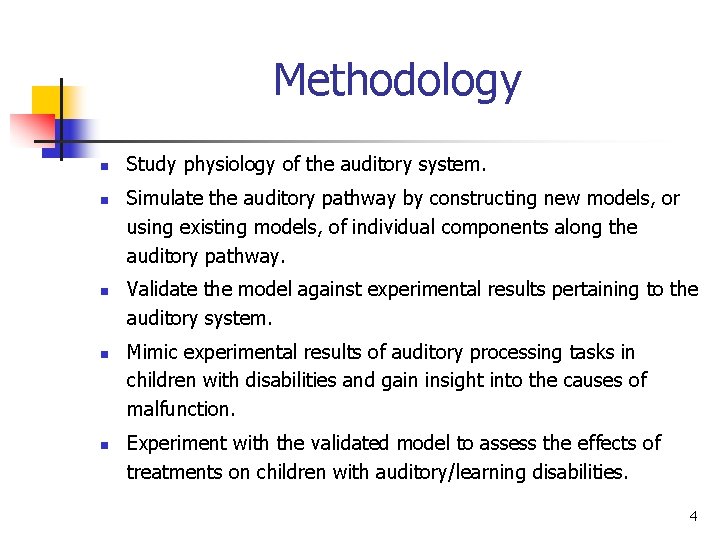 Methodology n n n Study physiology of the auditory system. Simulate the auditory pathway