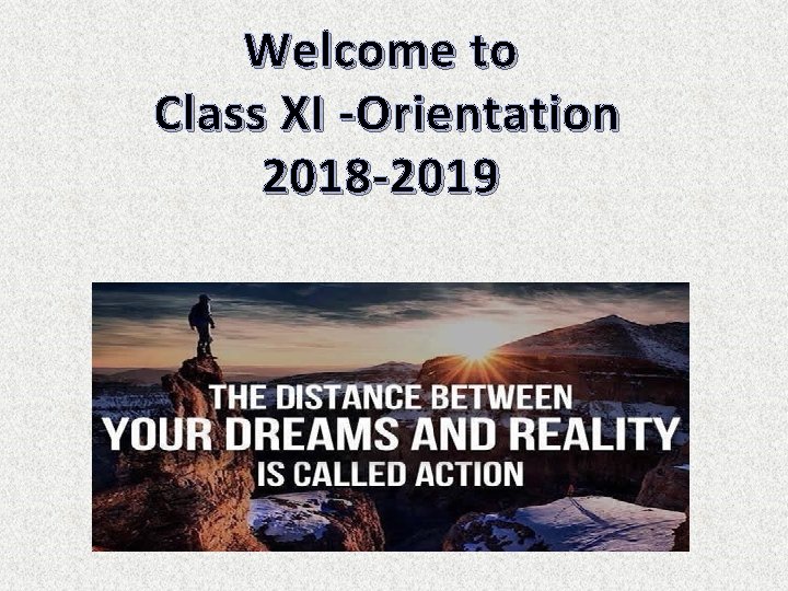 Welcome to Class XI -Orientation 2018 -2019 Class XI 