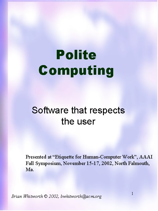 Polite Computing Software that respects the user Presented at “Etiquette for Human-Computer Work”, AAAI
