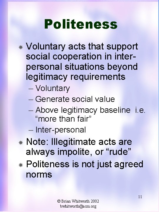 Politeness Voluntary acts that support social cooperation in interpersonal situations beyond legitimacy requirements –